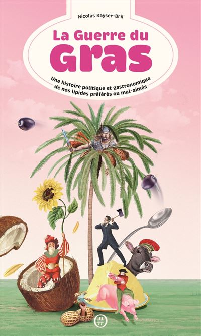 La Guerre du gras - Une histoire politique et gastronomique - Nicolas Kayser-Bril