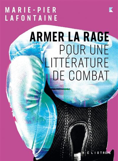 Armer la rage. Pour une littérature de combat - Marie-Pier Lafontaine