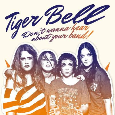 Don’t wanna hear about your band! - Tiger Bell