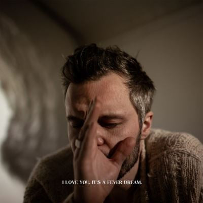 I love you . It’s a fever Dream - The Tallest Man On Earth