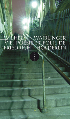 Vie, poésie et folie de Friedrich Hölderlin  - Wilhelm Waiblinger