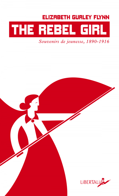 The Rebel Girl. Souvenirs de jeunesse. 1906-1916. - Elizabeth Gurley Flynn