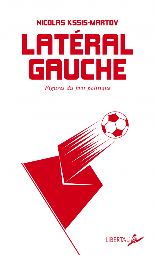 Latéral gauche. Figures du foot politique - Nicolas Ksiss-Martov