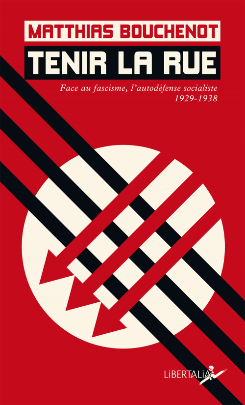 Tenir la rue (Face au fascisme, l’autodéfense socialiste 1929-1938) - Matthias Bouchenot