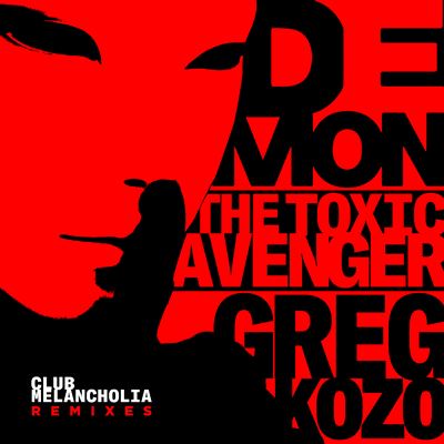 Club Melancholia Remix - Demon & Greg Kozo & The Toxic Avenger