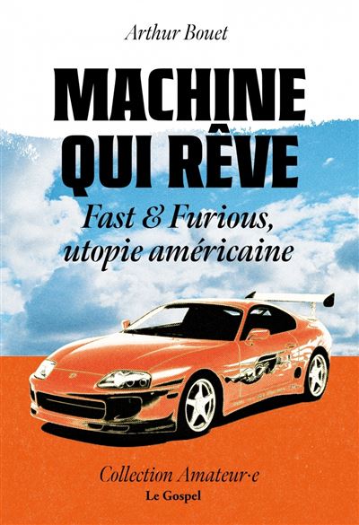 Machine qui rêve: Fast & Furious, utopie américaine - Arthur Bouet