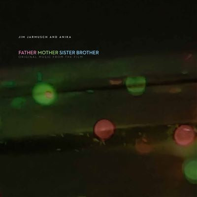 Father Mother Sister Brother (Original Music From The Film) - Anika & Jim Jarmusch