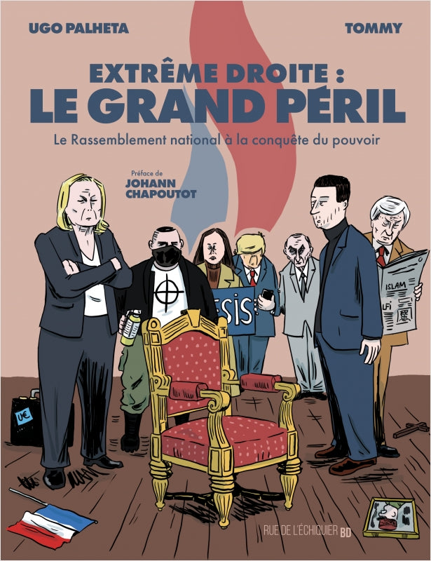Extrême droite : le grand péril. Le Rassemblement national à la conquête du pouvoir - Ugo Palheta/ Tommy