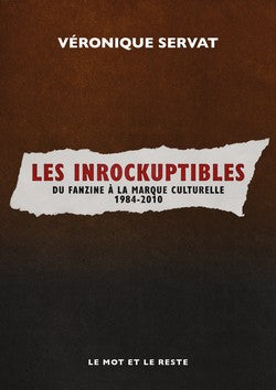 Les Inrockuptibles. Du fanzine à la marque culturelle 1984-2010 - Véronique Servat