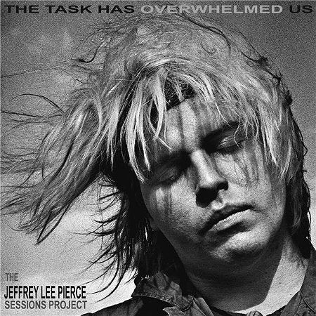 The Task Has Overwhelmed Us - The Jeffrey Lee Pierce Sessions