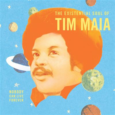 World Psychedelic Classics 4. Nobody Can Live Forever - The Existential Soul Of Tim Maia