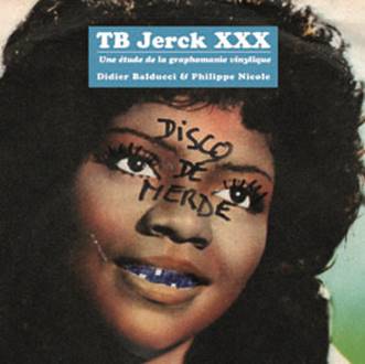 TB Jerck XXX – Une étude de la graphomanie vinylique - Didier Balducci et Philippe Nicole
