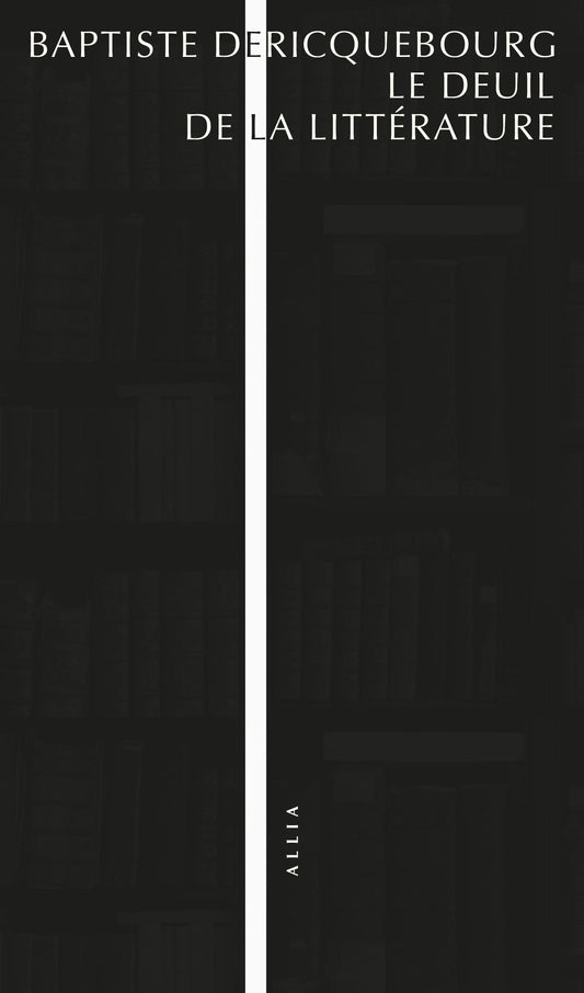 Le Deuil de la littérature- Baptiste Dericquebourg