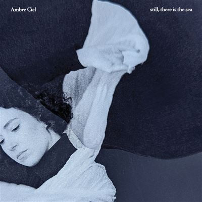 Still, There Is The Sea - Ambre Ciel