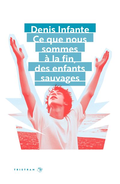 Ce que nous sommes à la fin, des enfants sauvages - Denis Infante