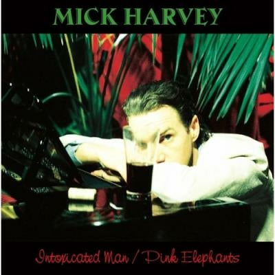 Intoxicated Man/Pink Elephants - Mick Harvey