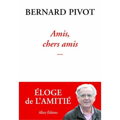 Amis, chers amis - Bernard Pivot