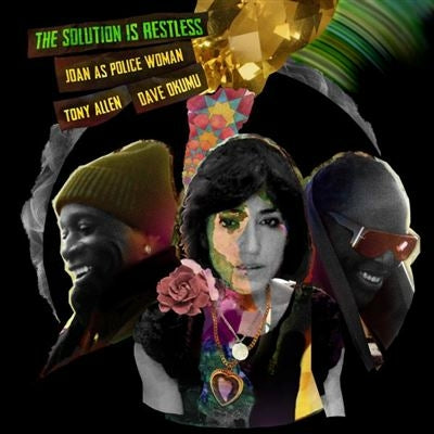 The solution is restless - Joan As Police Woman / Tony Allen / Dave Okumu