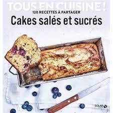 Cakes salés et sucrés. Tous en cuisine !