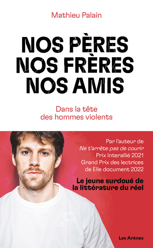Nos pères, nos frères, nos amis . Dans la tête des hommes violents - Mathieu Palain