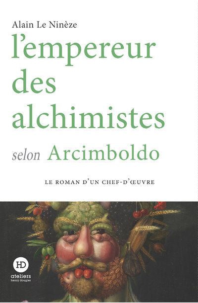 L’empereur des alchimistes selon Arcimboldo - Alain Le Ninèze
