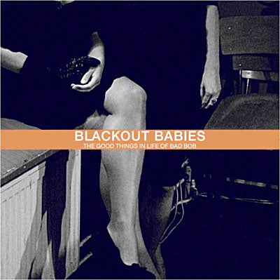 Good Things In Life Of Bad Bob - Blackout Babies