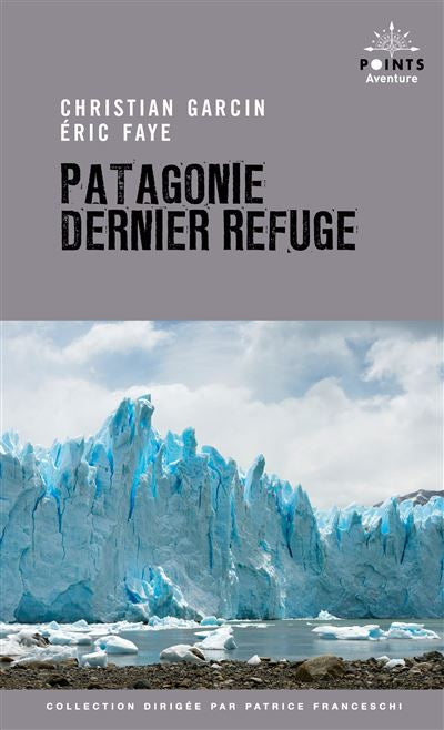 Patagonie dernier refuge - Christian Garcin / Éric Faye