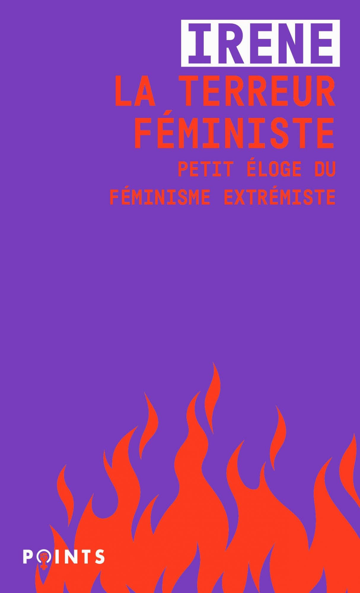 La terreur féministe. Petit éloge du féminisme extrémiste- Irène