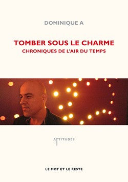 Tomber sous le charme. Chroniques de l’air du temps - Dominique A