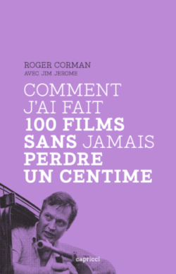 Comment j’ai fait 100 films sans jamais perdre un centime - Roger Corman