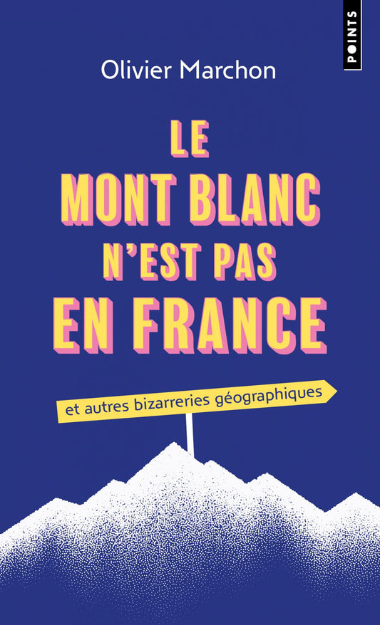 Le Mont Blanc n’est pas en France ! et autres bizarreries géographiques- Olivier Marchon