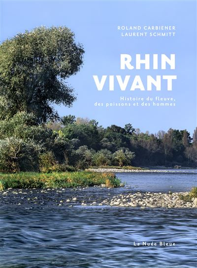 Rhin vivant. Histoire du fleuve, des poissons et des hommes - Roland Carbiener / Laurent Schmitt