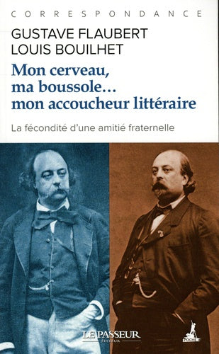Mon cerveau , ma boussole?mon accoucheur littéraire - Gustave Flaubert /Louis Bouilhet