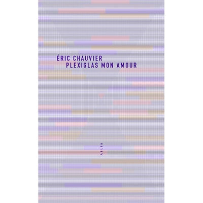 Plexiglas mon amour - Eric Chauvier